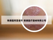 银康医院靠谱不 银康医疗器械有限公司