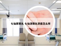 七仙屑银丸 七仙消银丸到底怎么样