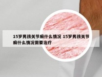 15岁男孩关节癣什么情况 15岁男孩关节癣什么情况需要治疗