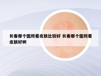 长春那个医院看皮肤比较好 长春那个医院看皮肤好啊