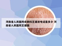 河南省人民医院皮肤科王建波电话是多少 河南省人民医院王建国