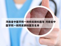 河南省中医学院一附院皮肤科医生 河南省中医学院一附院皮肤科医生名单