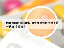 长春皮肤科医院排名 长春皮肤科医院排名第一肤康 专家简介