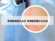 生物制剂是什么针 生物制剂是什么针水