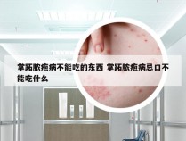 掌跖脓疱病不能吃的东西 掌跖脓疱病忌口不能吃什么