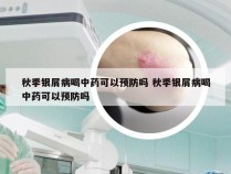 秋季银屑病喝中药可以预防吗 秋季银屑病喝中药可以预防吗