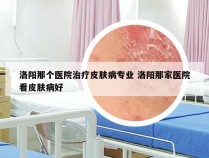 洛阳那个医院治疗皮肤病专业 洛阳那家医院看皮肤病好