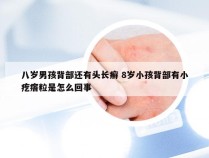 八岁男孩背部还有头长癣 8岁小孩背部有小疙瘩粒是怎么回事