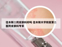 佳木斯二院皮肤科好吗 佳木斯大学附属第二医院皮肤科专家