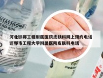 河北邯郸工程附属医院皮肤科网上预约电话 邯郸市工程大学附属医院皮肤科电话