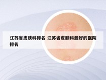 江苏省皮肤科排名 江苏省皮肤科最好的医院排名