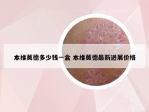 本维莫德多少钱一盒 本维莫德最新进展价格