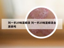 刘一手25味苗癣清 刘一手25味苗癣清含激素吗