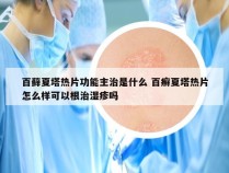 百藓夏塔热片功能主治是什么 百癣夏塔热片怎么样可以根治湿疹吗