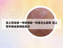 双上臂皮肤一块块像藓一样是怎么回事 双上臂外侧皮肤褐色斑点