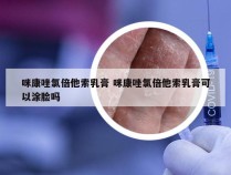 咪康唑氯倍他索乳膏 咪康唑氯倍他索乳膏可以涂脸吗