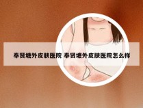 奉贤塘外皮肤医院 奉贤塘外皮肤医院怎么样