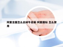 阿里主图怎么去掉牛皮癣 阿里图标 怎么使用