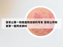 张家口第一附属医院皮肤科专家 张家口市附属第一医院皮肤科