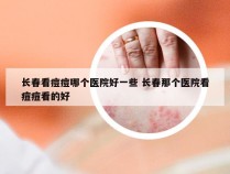 长春看痘痘哪个医院好一些 长春那个医院看痘痘看的好