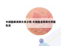 大虢医癣清御方多少钱 大虢医湿毒御方抑菌乳膏